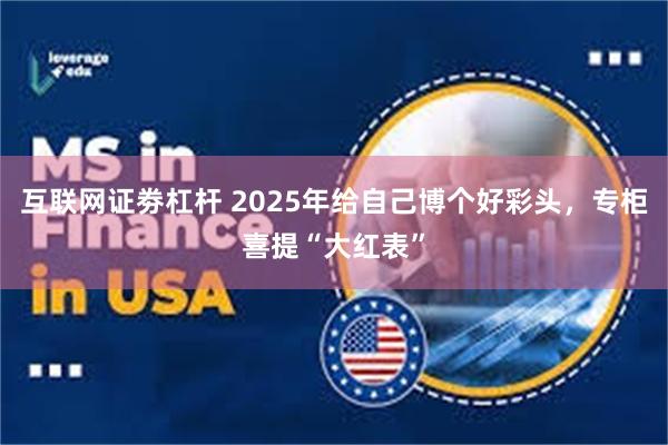 互联网证劵杠杆 2025年给自己博个好彩头，专柜喜提“大红表”