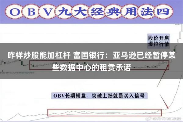 咋样炒股能加杠杆 富国银行：亚马逊已经暂停某些数据中心的租赁承诺