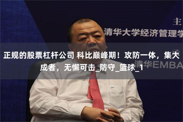 正规的股票杠杆公司 科比巅峰期！攻防一体，集大成者，无懈可击_防守_篮球_1