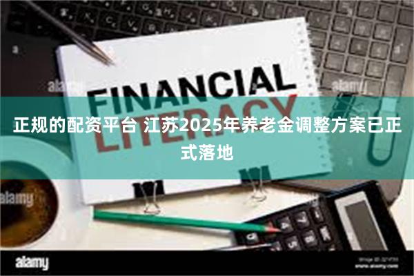 正规的配资平台 江苏2025年养老金调整方案已正式落地