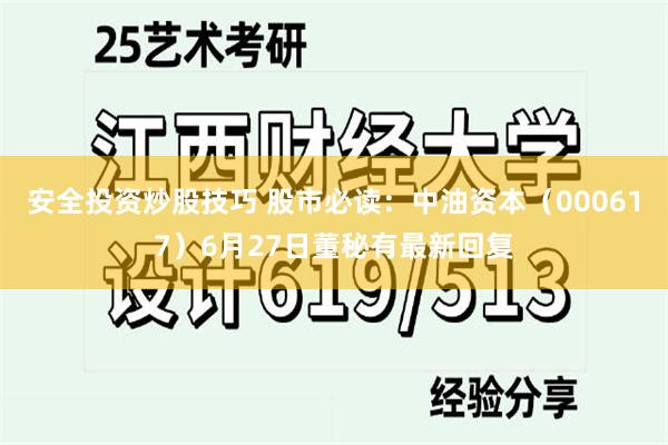 安全投资炒股技巧 股市必读：中油资本（000617）6月27日董秘有最新回复